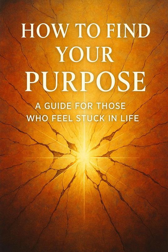 How to Find Your Purpose A Guide for Those Who Feel Stuck in Life