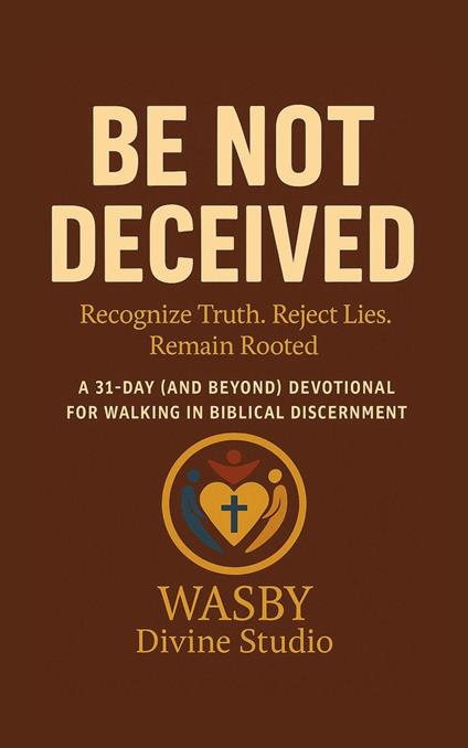 Be Not Deceived: Walking in Biblical Discernment