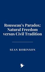 Rousseau’s Paradox: Natural Freedom versus Civil Tradition