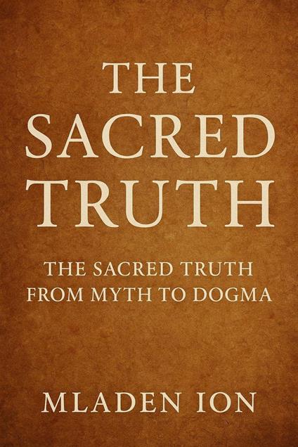 The Sacred Truth The sacred truth from myth to dogma
