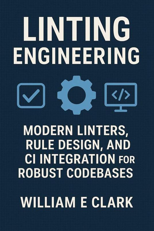 Linting Engineering: Modern Linters, Rule Design, and CI Integration for Robust Codebases