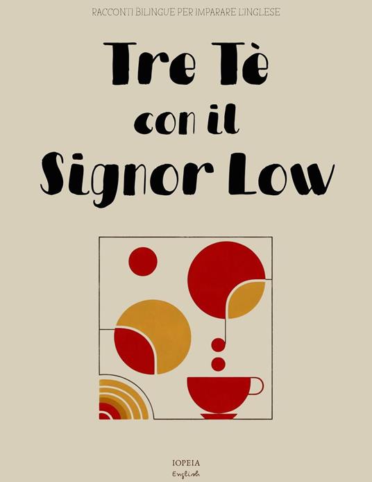 Tre Tè con il Signor Low: Racconti Bilingue per Imparare l'Inglese - Iopeia English - ebook