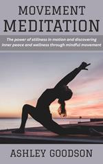 Movement Meditation: The power of stillness in motion and discovering inner peace and wellness through mindful movement