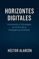 Horizontes digitales: Innovación y Estrategia en la Era de la Inteligencia Artificial