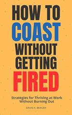 Now do for How to Coast Without Getting Fired: Strategies for Thriving at Work Without Burning Out