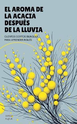 El Aroma De La Acacia Después De La Lluvia: Cuentos Cortos Bilingües Para Aprender Inglés - Iopeia English - cover