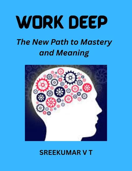Work Deep The New Path to Mastery and Meaning
