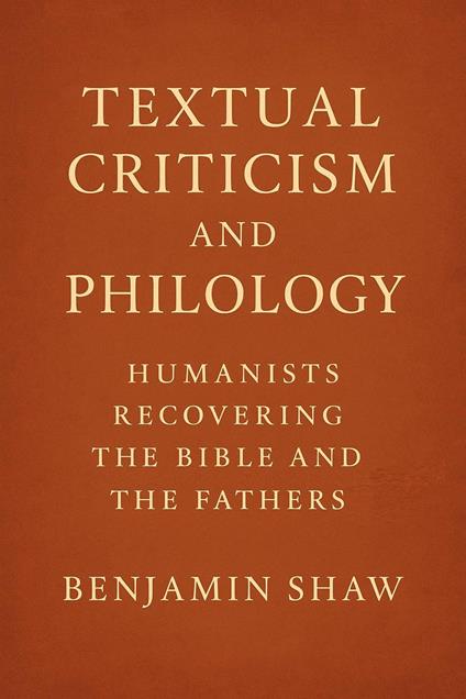 Textual Criticism and Philology: Humanists Recovering the Bible and the Fathers