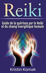 Reiki: Guide de la guérison par le Reiki et du champ énergétique humain
