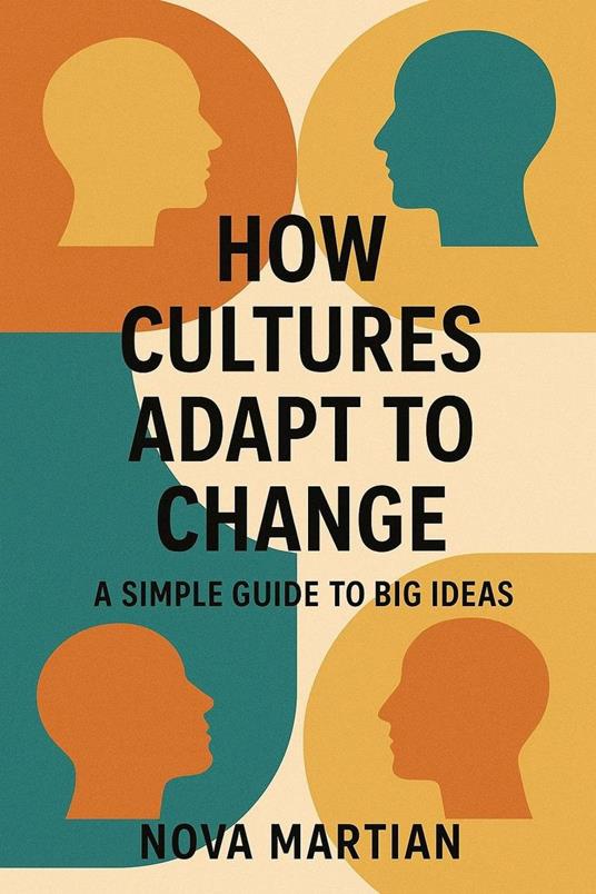 How Cultures Adapt to Change: A Simple Guide to Big Ideas