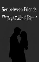 Sex between Friends: Pleasure without Drama (if you do it right)