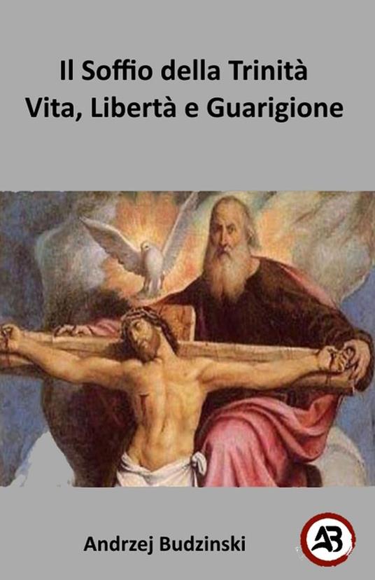 l Soffio della Trinità Vita, Libertà e Guarigione - Andrzej Budzinski - ebook