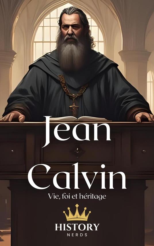 Jean Calvin: Vie, foi et héritage
