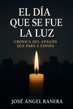 El Dia que se fue la Luz Crónica del Apagón que paro a España que par n