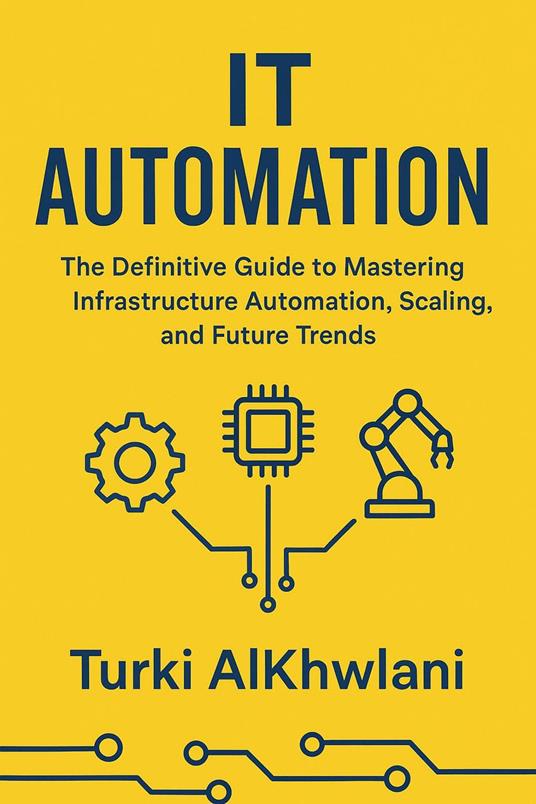 IT Automation: The Definitive Guide to Mastering Infrastructure Automation, Scaling, and Future Trends