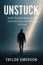 Unstuck: Break Through Mental Blocks, Procrastination, and Self-Doubt for Good