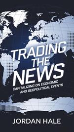 Trading the News: Capitalizing on Economic and Geopolitical Events