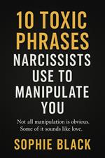 10 Toxic Phrases Narcissists Use to Manipulate You