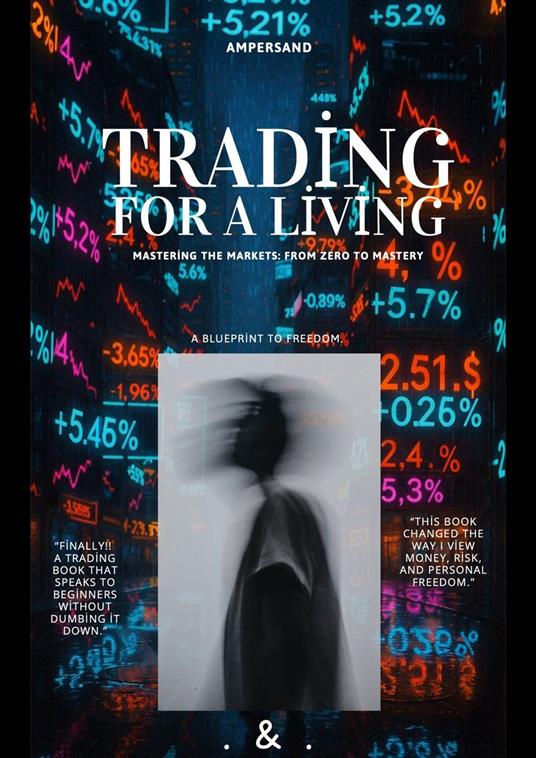 Trading For A Living: Mastering The Markets - From Zero to Mastery