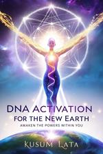 DNA Activation for the New Earth: Awaken the Powers Within You