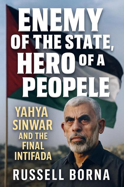 Enemy of the State, Hero of a People: Yahya Sinwar and the Final Intifada