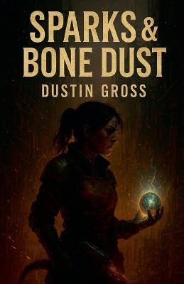 Sparks & Bone Dust - Dustin Gross - cover