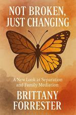 Not Broken, Just Changing A New Look at Separation and Family Mediation