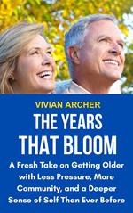 The Years That Bloom: A Fresh Take on Getting Older with Less Pressure, More Community, and a Deeper Sense of Self than Ever Before