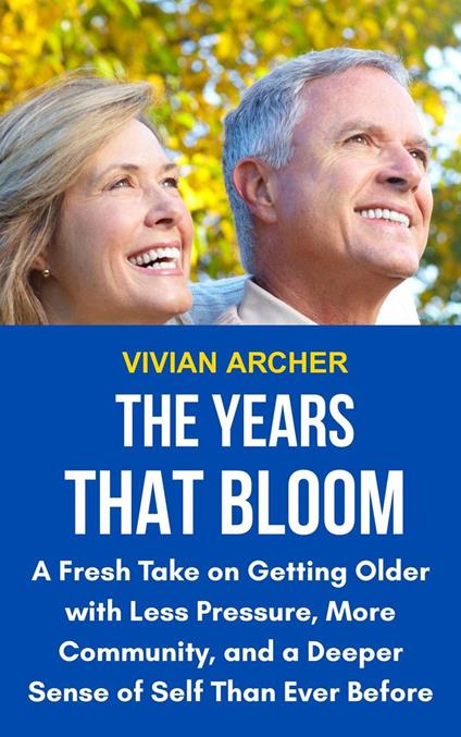 The Years That Bloom: A Fresh Take on Getting Older with Less Pressure, More Community, and a Deeper Sense of Self than Ever Before