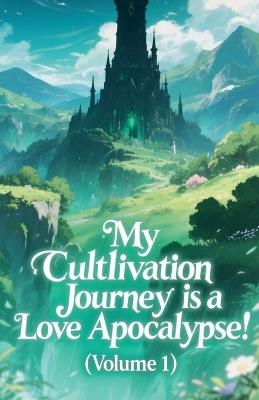 My Cultivation Journey is a Love Apocalypse! (Volume 1) - Zenithnovels - cover