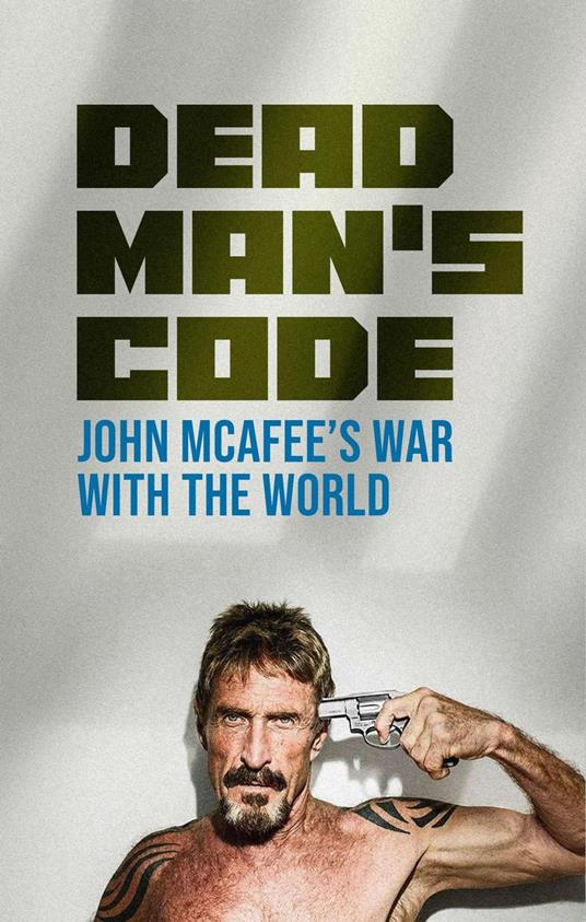 Dead Man’s Code: John McAfee’s War with the World
