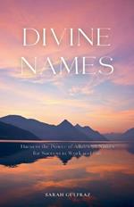 Divine Names: Harness the Power of Allah's 99 Names for Success in Work and Life