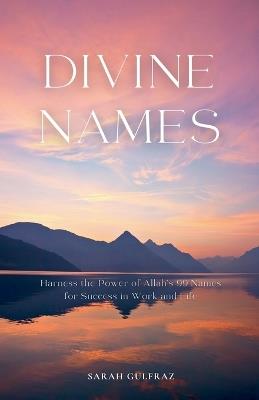 Divine Names: Harness the Power of Allah's 99 Names for Success in Work and Life - Sarah Gulfraz - cover