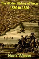 The Hidden History of Texas 1530 to 1820