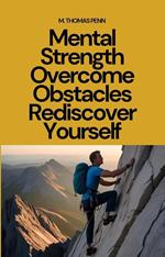 Mental Strength Overcome Obstacles Rediscover Yourself