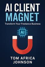 AI Client Magnet: Transform Your Freelance Business