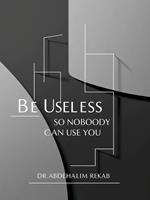 Be Useless So Nobody Can Use You