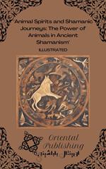 Animal Spirits and Shamanic Journeys The Power of Animals in Ancient Shamanism