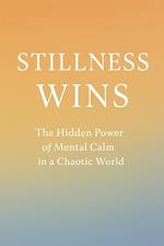 Stillness Wins: The Hidden Power of Mental Calm in a Chaotic World