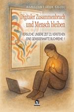 Versuche, Unsere Zeit zu Verstehen - Eine Gewissenhafte Buchreihe -1: Digitaler Zusammenbruch und Mensch bleiben