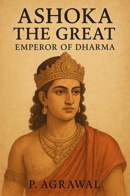 Ashoka the Great: Emperor of Dharma