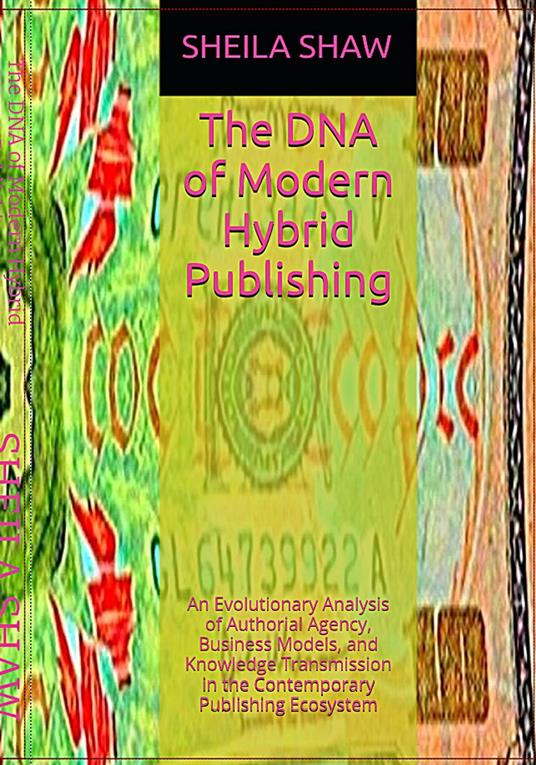 The DNA of Modern Hybrid Publishing: An Evolutionary Analysis of Authorial Agency, Business Models, and Knowledge Transmission in the Contemporary Publishing Ecosystem