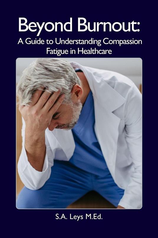 Beyond Burnout: A Guide to Understanding Compassion Fatigue in Healthcare