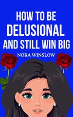 How to be Delusional and Still win Big