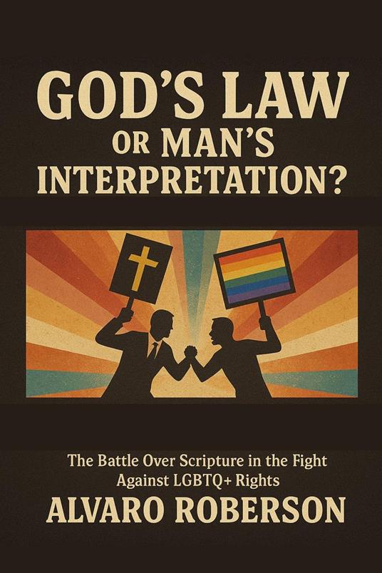 God's Law or Man's Interpretation?: The Battle Over Scripture in the Fight Against LGBTQ+ Rights