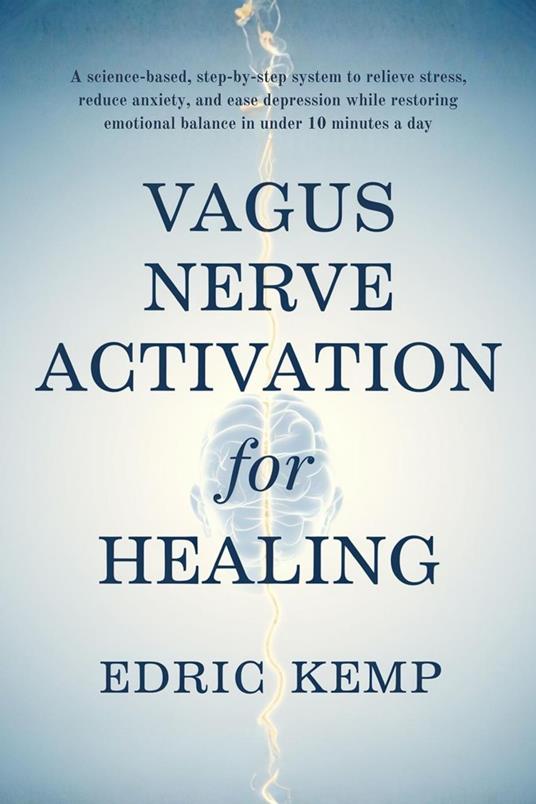 Vagus Nerve Activation for Healing: A science-based, step-by-step system to relieve stress, reduce anxiety, and ease depression while restoring emotional balance in under 10 minutes a day
