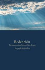 Redención: Poesía emocional sobre Dios, Jesús y las profecías bíblicas