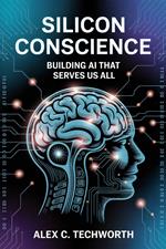 Silicon Conscience: Building AI That Serves Us All