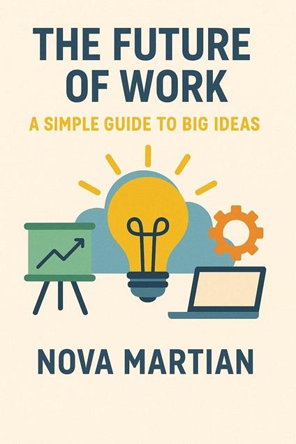 The Future of Work: A Simple Guide to Big Ideas