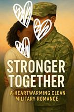 Stronger Together A Heartwarming Clean Military Romance